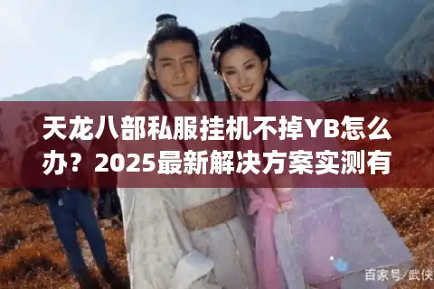 天龙八部私服挂机不掉YB怎么办？2025最新解决方案实测有效