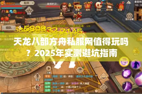 天龙八部方舟私服网值得玩吗？2025年实测避坑指南