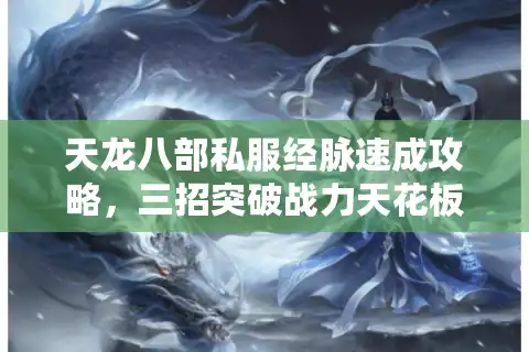 天龙八部私服经脉速成攻略，三招突破战力天花板