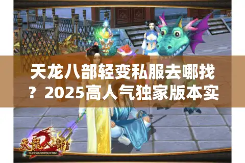 天龙八部轻变私服去哪找？2025高人气独家版本实测推荐