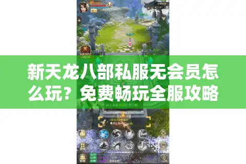 新天龙八部私服无会员怎么玩？免费畅玩全服攻略来了