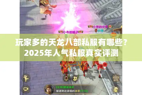 玩家多的天龙八部私服有哪些？2025年人气私服真实评测