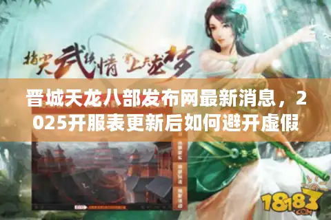晋城天龙八部发布网最新消息，2025开服表更新后如何避开虚假网站？