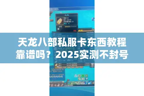 天龙八部私服卡东西教程靠谱吗？2025实测不封号操作指南