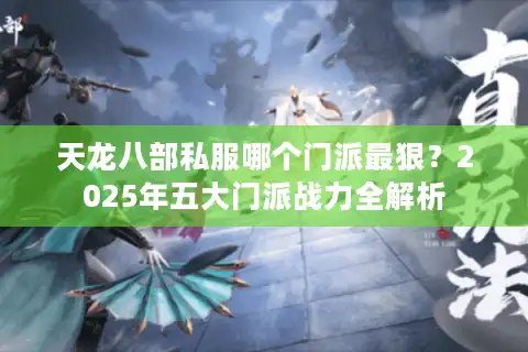 天龙八部私服哪个门派最狠？2025年五大门派战力全解析