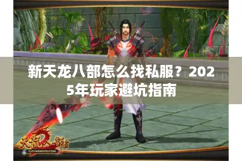 新天龙八部怎么找私服？2025年玩家避坑指南