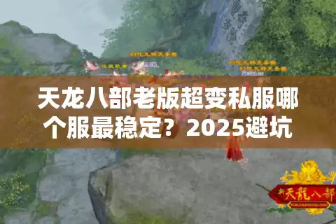 天龙八部老版超变私服哪个服最稳定？2025避坑指南