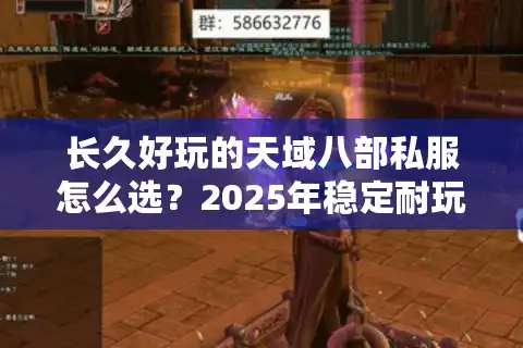 长久好玩的天域八部私服怎么选？2025年稳定耐玩的怀旧服推荐