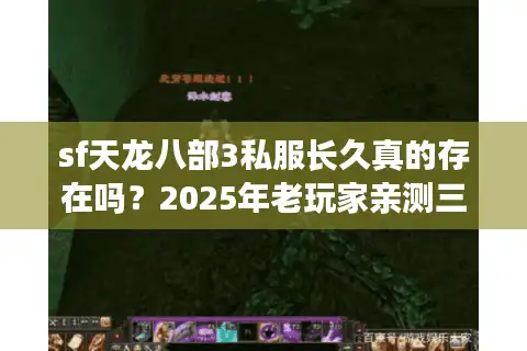sf天龙八部3私服长久真的存在吗？2025年老玩家亲测三大避坑指南