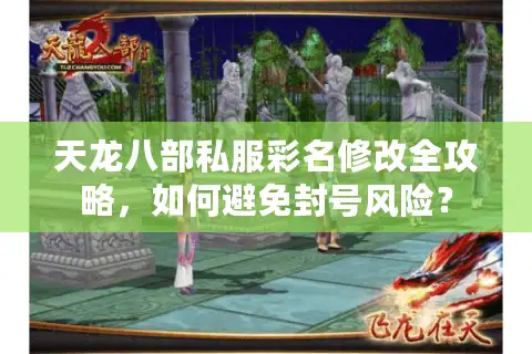 天龙八部私服彩名修改全攻略，如何避免封号风险？