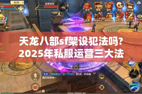 天龙八部sf架设犯法吗?2025年私服运营三大法律禁区详解