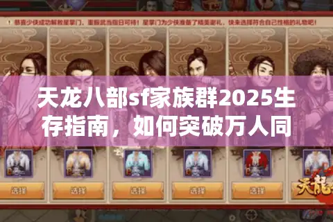 天龙八部sf家族群2025生存指南，如何突破万人同服却无人组队的困局？
