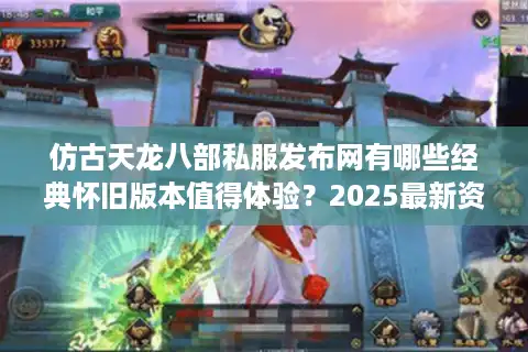 仿古天龙八部私服发布网有哪些经典怀旧版本值得体验？2025最新资源盘点