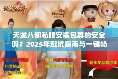 天龙八部私服安装包真的安全吗？2025年避坑指南与一键畅玩教程