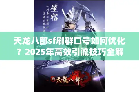 天龙八部sf刷群口号如何优化？2025年高效引流技巧全解析