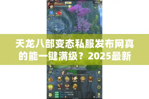 天龙八部变态私服发布网真的能一键满级？2025最新防坑指南