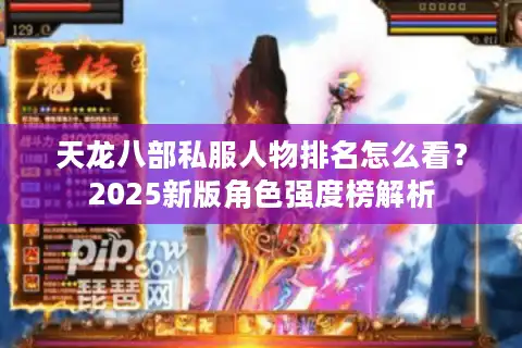 天龙八部私服人物排名怎么看？2025新版角色强度榜解析