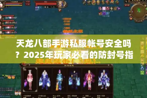 天龙八部手游私服帐号安全吗？2025年玩家必看的防封号指南