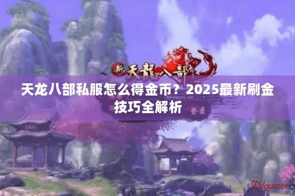 天龙八部私服怎么得金币？2025最新刷金技巧全解析