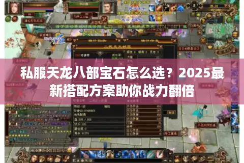 私服天龙八部宝石怎么选？2025最新搭配方案助你战力翻倍