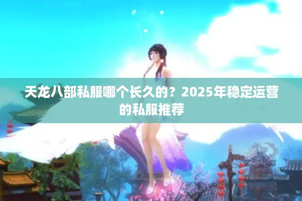 天龙八部私服哪个长久的？2025年稳定运营的私服推荐