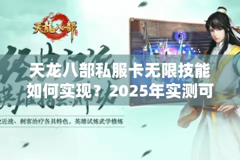 天龙八部私服卡无限技能如何实现？2025年实测可用解锁无限连招