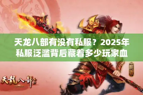 天龙八部有没有私服？2025年私服泛滥背后藏着多少玩家血泪史