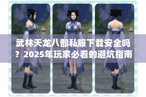 武林天龙八部私服下载安全吗？2025年玩家必看的避坑指南