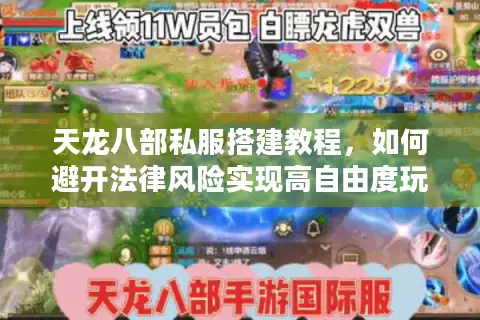 天龙八部私服搭建教程，如何避开法律风险实现高自由度玩法？