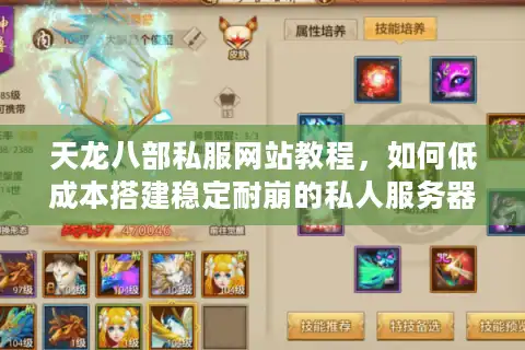 天龙八部私服网站教程，如何低成本搭建稳定耐崩的私人服务器？