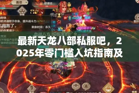 最新天龙八部私服吧，2025年零门槛入坑指南及福利汇总