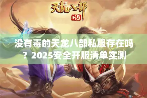 没有毒的天龙八部私服存在吗？2025安全开服清单实测