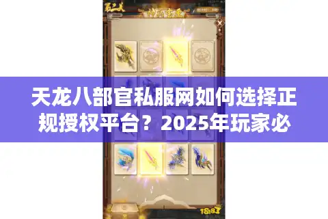 天龙八部官私服网如何选择正规授权平台？2025年玩家必看避坑指南