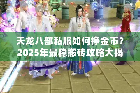 天龙八部私服如何挣金币？2025年最稳搬砖攻略大揭秘