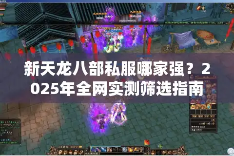新天龙八部私服哪家强？2025年全网实测筛选指南
