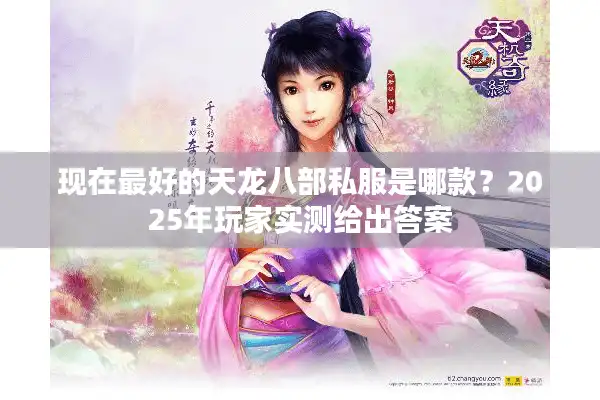 现在最好的天龙八部私服是哪款？2025年玩家实测给出答案