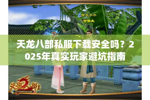 天龙八部私服下载安全吗？2025年真实玩家避坑指南