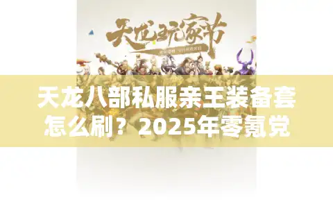 天龙八部私服亲王装备套怎么刷？2025年零氪党必看的爆装攻略