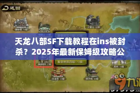 天龙八部SF下载教程在ins被封杀？2025年最新保姆级攻略公开