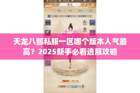 天龙八部私服一区哪个版本人气最高?2025新手必看选服攻略 天龙八部私服一区哪个版本人气最高?2025新手必看选服攻略