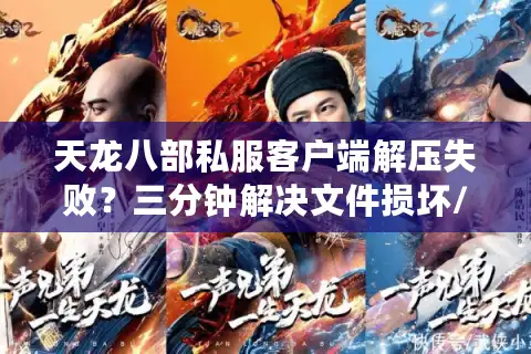 天龙八部私服客户端解压失败？三分钟解决文件损坏/密码错误问题