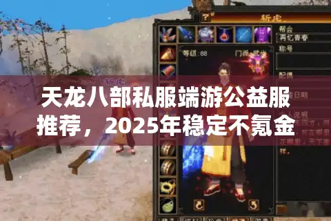 天龙八部私服端游公益服推荐，2025年稳定不氪金的版本存在吗？
