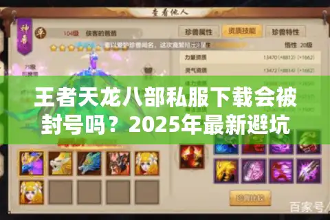 王者天龙八部私服下载会被封号吗？2025年最新避坑指南