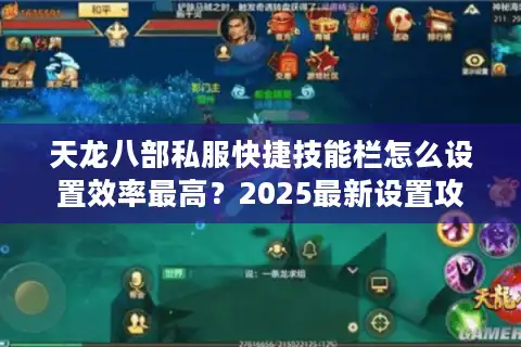 天龙八部私服快捷技能栏怎么设置效率最高？2025最新设置攻略