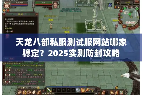 天龙八部私服测试服网站哪家稳定？2025实测防封攻略