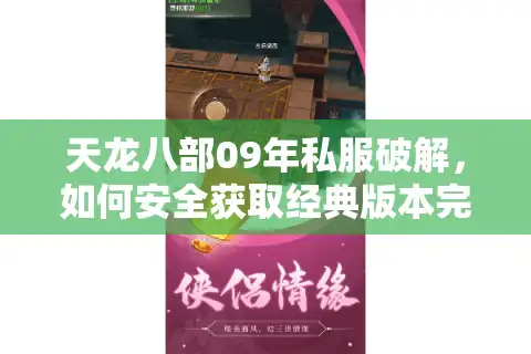 天龙八部09年私服破解，如何安全获取经典版本完整服务端？