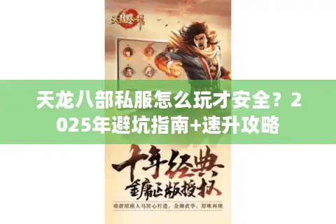 天龙八部私服怎么玩才安全？2025年避坑指南+速升攻略