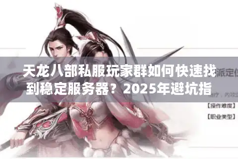 天龙八部私服玩家群如何快速找到稳定服务器？2025年避坑指南
