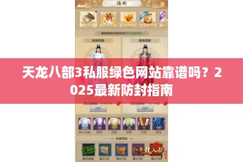 天龙八部3私服绿色网站靠谱吗？2025最新防封指南