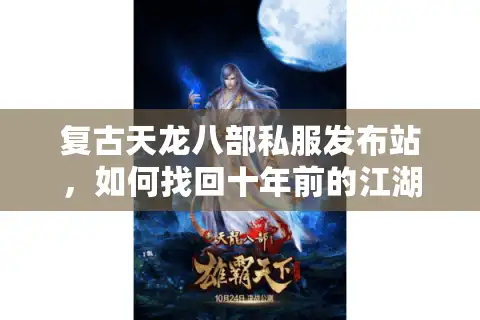 复古天龙八部私服发布站，如何找回十年前的江湖热血？